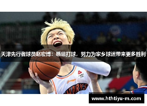 天津先行者球员赵宏博：感恩打球，努力为家乡球迷带来更多胜利