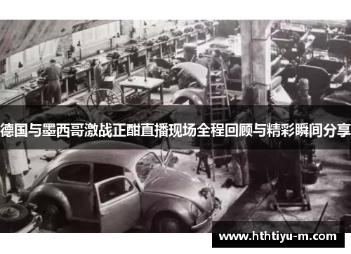 德国与墨西哥激战正酣直播现场全程回顾与精彩瞬间分享