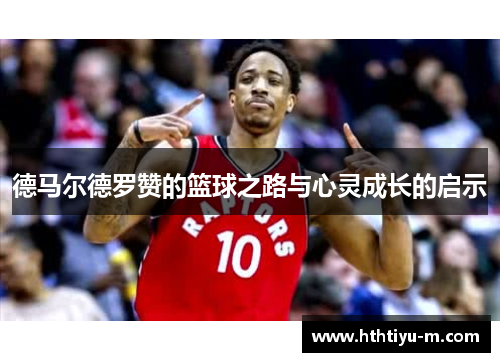 德马尔德罗赞的篮球之路与心灵成长的启示