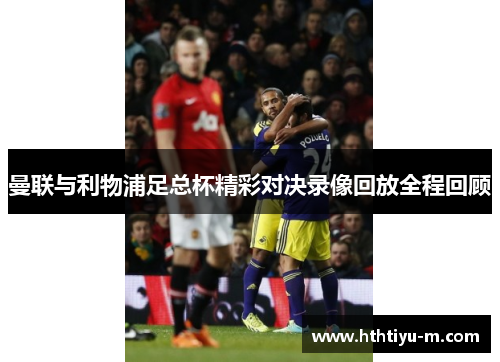 曼联与利物浦足总杯精彩对决录像回放全程回顾