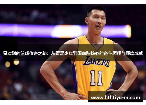易建联的篮球传奇之路：从青涩少年到国家队核心的奋斗历程与辉煌成就